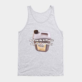 As fine as a plastic jug full of whisky. Tank Top